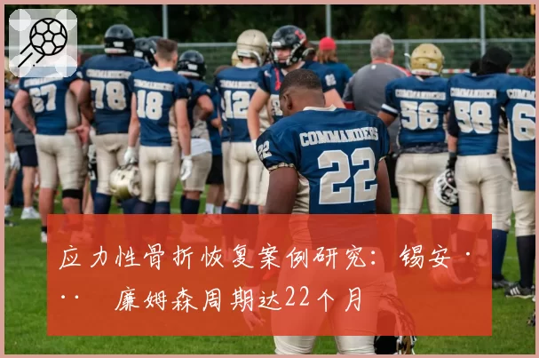 应力性骨折恢复案例研究:锡安·威廉姆森周期达22个月