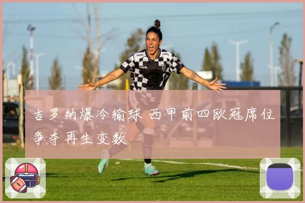 吉罗纳爆冷输球 西甲前四欧冠席位争夺再生变数