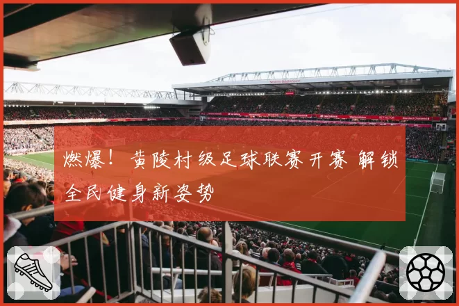 燃爆!黄陵村级足球联赛开赛 解锁全民健身新姿势